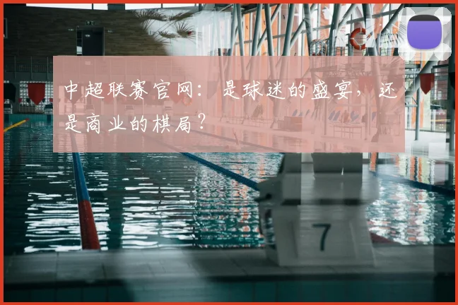 中超联赛官网：是球迷的盛宴，还是商业的棋局？